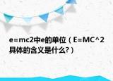 e=mc2中e的單位（E=MC^2具體的含義是什么?）