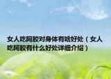 女人吃阿膠對身體有啥好處（女人吃阿膠有什么好處詳細介紹）