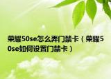 榮耀50se怎么弄門禁卡（榮耀50se如何設(shè)置門禁卡）