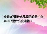 眾泰sr7是什么品牌的輪胎（眾泰SR7是什么變速箱）