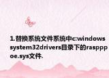 1.替換系統(tǒng)文件系統(tǒng)中c:windowssystem32drivers目錄下的raspppoe.sys文件.