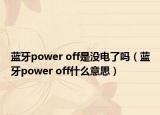 藍(lán)牙power off是沒電了嗎（藍(lán)牙power off什么意思）