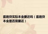 套路貸實(shí)際本金要還嗎（套路貸本金是否需要還）