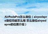 AirPodsPro怎么定位（airpodspro定位功能怎么用 怎么定位airpodspro的位置介紹）