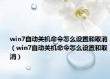 win7自動關機命令怎么設置和取消（win7自動關機命令怎么設置和取消）