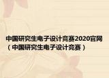 中國研究生電子設(shè)計(jì)競賽2020官網(wǎng)（中國研究生電子設(shè)計(jì)競賽）