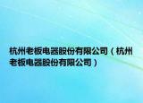 杭州老板電器股份有限公司（杭州老板電器股份有限公司）