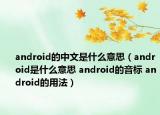 android的中文是什么意思（android是什么意思 android的音標(biāo) android的用法）