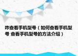 咋查看手機(jī)型號（如何查看手機(jī)型號 查看手機(jī)型號的方法介紹）