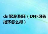 dnf風影指環(huán)（DNF風影指環(huán)怎么得）