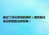 超過了訴訟時(shí)效的債權(quán)（債權(quán)超過訴訟時(shí)效的法律后果）