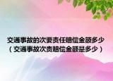 交通事故的次要責(zé)任賠償金額多少（交通事故次責(zé)賠償金額是多少）