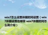 win7怎么設(shè)置休眠時間設(shè)置（win7休眠設(shè)置在哪里 win7休眠時間怎么調(diào)介紹）