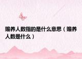 贍養(yǎng)人數(shù)指的是什么意思（贍養(yǎng)人數(shù)是什么）