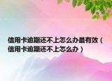 信用卡逾期還不上怎么辦最有效（信用卡逾期還不上怎么辦）