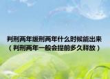判刑兩年緩刑兩年什么時候能出來（判刑兩年一般會提前多久釋放）