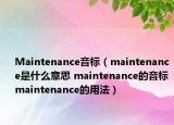 Maintenance音標(biāo)（maintenance是什么意思 maintenance的音標(biāo) maintenance的用法）