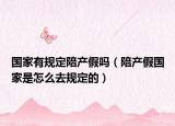 國(guó)家有規(guī)定陪產(chǎn)假嗎（陪產(chǎn)假國(guó)家是怎么去規(guī)定的）