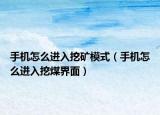 手機(jī)怎么進(jìn)入挖礦模式（手機(jī)怎么進(jìn)入挖煤界面）