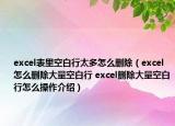 excel表里空白行太多怎么刪除（excel怎么刪除大量空白行 excel刪除大量空白行怎么操作介紹）