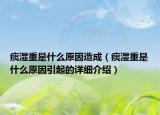 痰濕重是什么原因造成（痰濕重是什么原因引起的詳細(xì)介紹）
