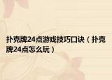 撲克牌24點(diǎn)游戲技巧口訣（撲克牌24點(diǎn)怎么玩）