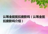認(rèn)籌金能抵扣房款嗎（認(rèn)籌金抵扣房款嗎介紹）