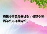 綠碼變黃碼最新規(guī)則（綠碼變黃碼怎么辦詳細介紹）