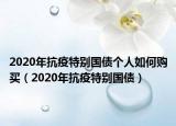 2020年抗疫特別國(guó)債個(gè)人如何購(gòu)買(mǎi)（2020年抗疫特別國(guó)債）