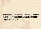 表示看的詞1.上下看——()2在——()3左右看看抬頭看——()4快看3354 () 5虔誠地看著3354 () 6往下看3354 () 7.