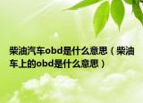 柴油汽車(chē)obd是什么意思（柴油車(chē)上的obd是什么意思）