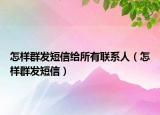 怎樣群發(fā)短信給所有聯(lián)系人（怎樣群發(fā)短信）