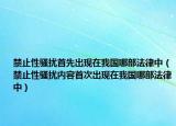禁止性騷擾首先出現(xiàn)在我國哪部法律中（禁止性騷擾內(nèi)容首次出現(xiàn)在我國哪部法律中）