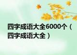 四字成語大全6000個(gè)（四字成語大全）