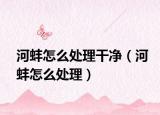 河蚌怎么處理干凈（河蚌怎么處理）