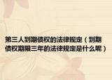 第三人到期債權(quán)的法律規(guī)定（到期債權(quán)期限三年的法律規(guī)定是什么呢）