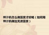 榨汁機怎么做豆?jié){才好喝（如何用榨汁機做出無渣豆?jié){）