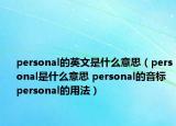 personal的英文是什么意思（personal是什么意思 personal的音標(biāo) personal的用法）