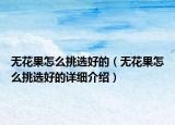 無(wú)花果怎么挑選好的（無(wú)花果怎么挑選好的詳細(xì)介紹）