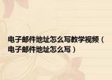 電子郵件地址怎么寫教學(xué)視頻（電子郵件地址怎么寫）
