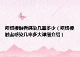密切接觸者感染幾率多少（密切接觸者感染幾率多大詳細(xì)介紹）