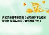 武器裝備肇事罪案例（故意提供不合格武器裝備 軍事設(shè)施罪立案標(biāo)準(zhǔn)是什么）