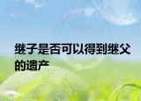 繼子是否可以得到繼父的遺產(chǎn)
