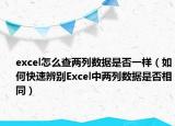 excel怎么查兩列數(shù)據(jù)是否一樣（如何快速辨別Excel中兩列數(shù)據(jù)是否相同）