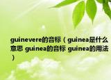 guinevere的音標(biāo)（guinea是什么意思 guinea的音標(biāo) guinea的用法）