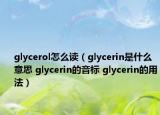 glycerol怎么讀（glycerin是什么意思 glycerin的音標(biāo) glycerin的用法）
