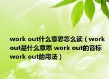 work out什么意思怎么讀（work out是什么意思 work out的音標(biāo) work out的用法）