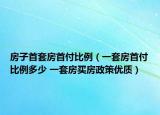 房子首套房首付比例（一套房首付比例多少 一套房買房政策優(yōu)質(zhì)）