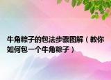 牛角粽子的包法步驟圖解（教你如何包一個(gè)牛角粽子）