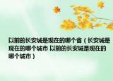 以前的長安城是現(xiàn)在的哪個省（長安城是現(xiàn)在的哪個城市 以前的長安城是現(xiàn)在的哪個城市）
